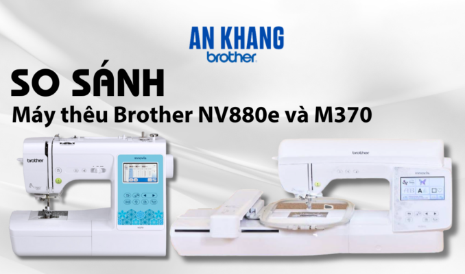 So sánh máy thêu Brother NV880e và M370